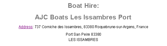 Text Box: Boat Hire:AJC Boats Les Issambres PortAddress: 737 Corniche des Issambres, 83380 Roquebrune-sur-Argens, FrancePort San Peire 83380
LES ISSAMBRES
