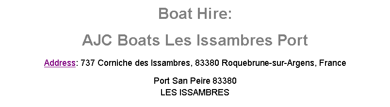 Text Box: Boat Hire:AJC Boats Les Issambres PortAddress: 737 Corniche des Issambres, 83380 Roquebrune-sur-Argens, FrancePort San Peire 83380
LES ISSAMBRES
